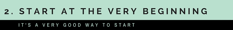 2. start at the beginning
